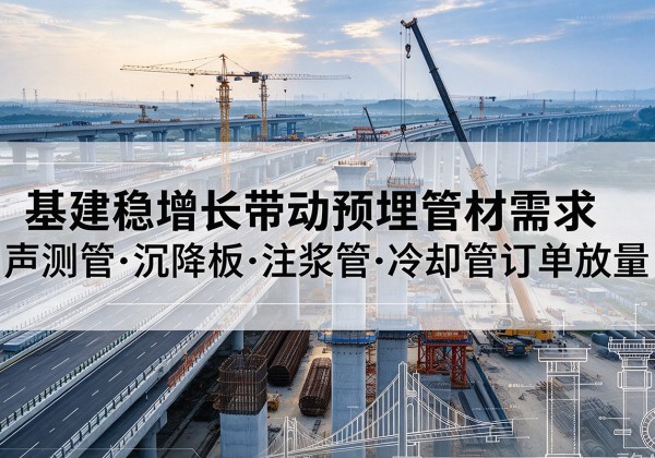 秀山基建稳增长带动预埋监测管材需求，声测管、沉降板、注浆管订单持续放量